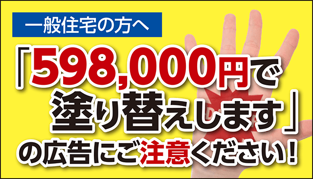 一般住宅の方へ「598,000円で塗り替えします」の広告にご注意ください！